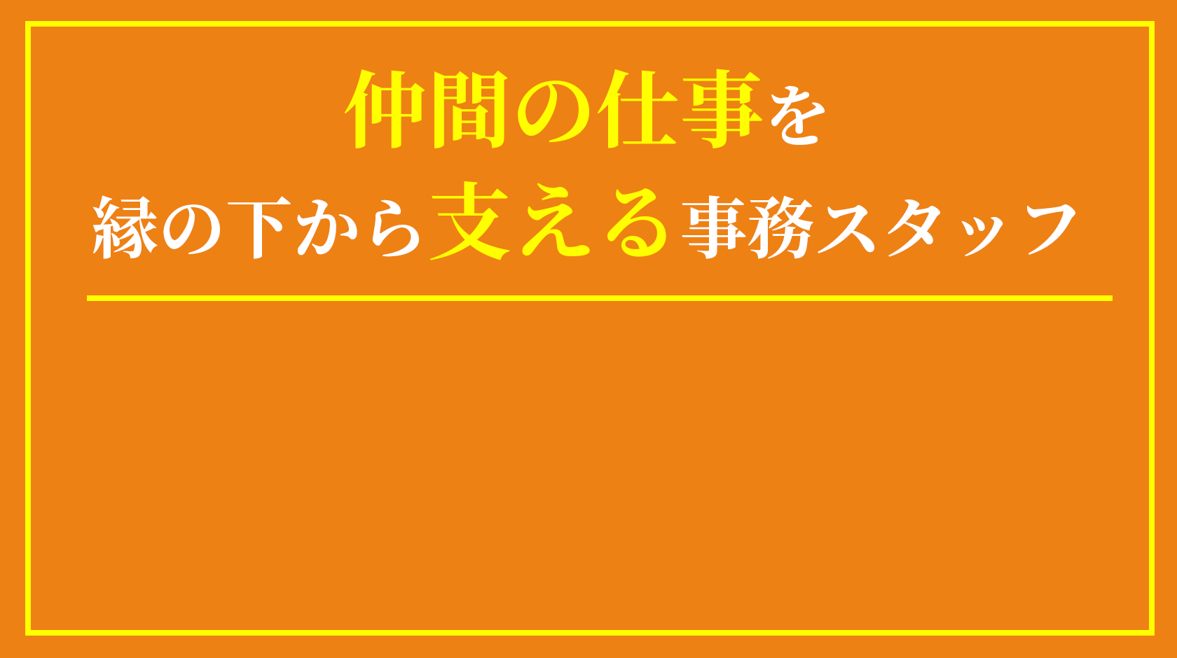 仲間の仕事を縁の下から支える事務スタッフ